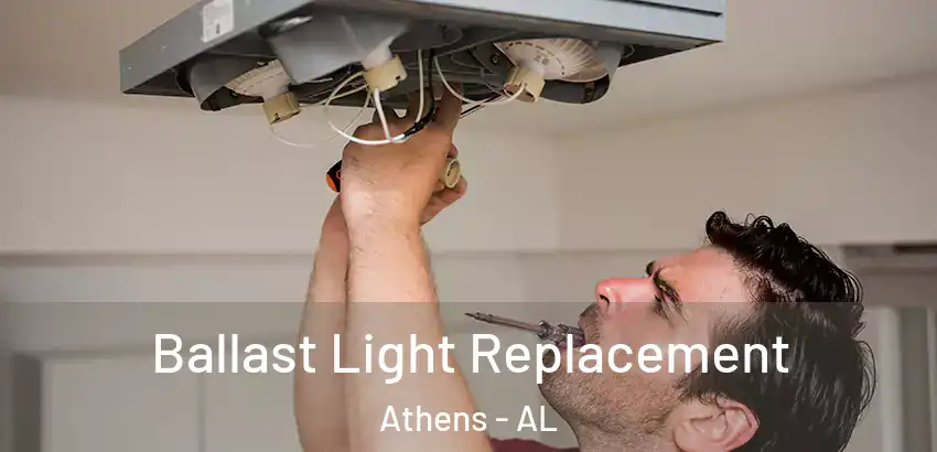 Ballast Light Replacement Athens - AL